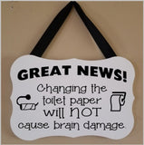 Great News! Changing the toilet paper will not cause brain damage Sign Plush